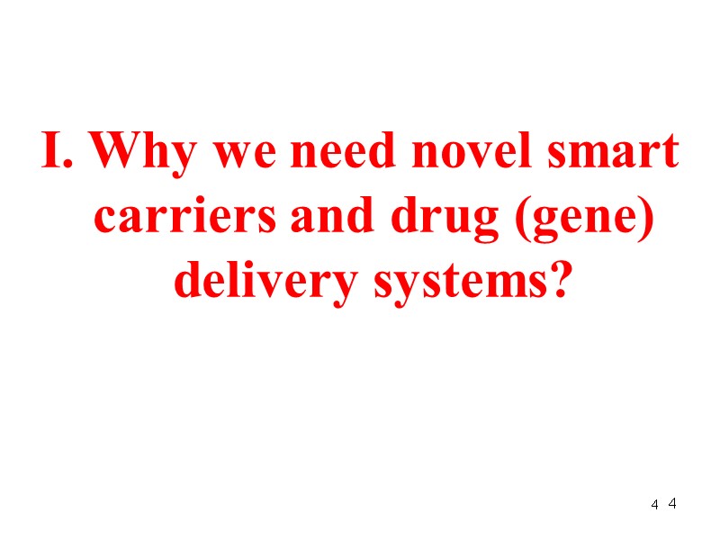 4 4 I. Why we need novel smart carriers and drug (gene) delivery systems?